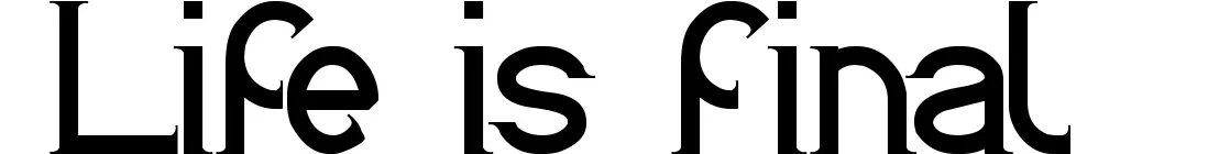 Life is final