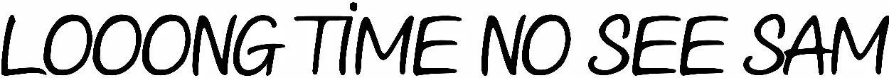 Looong time no see Sam