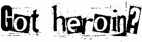 Got heroin?