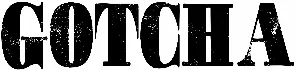 Gotcha