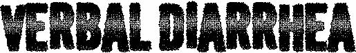 Verbal Diarrhea