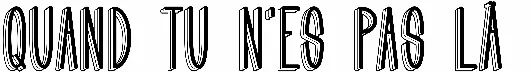 Quand tu n'es pas lÃ 
