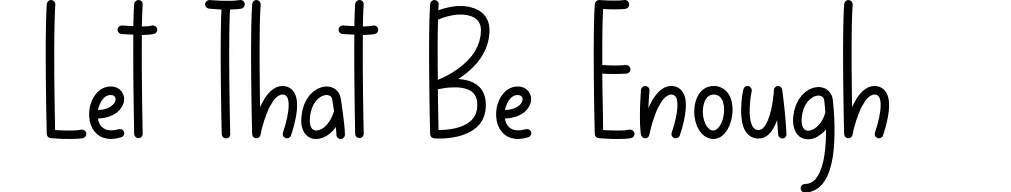 Let That Be Enough