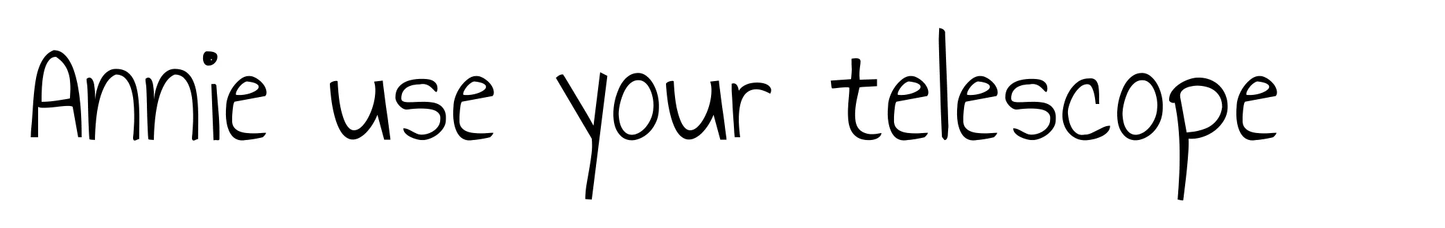 Annie use your telescope